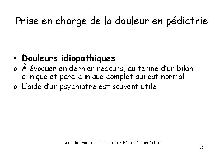 Prise en charge de la douleur en pédiatrie § Douleurs idiopathiques o À évoquer