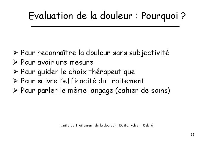 Evaluation de la douleur : Pourquoi ? Ø Ø Ø Pour reconnaître la douleur