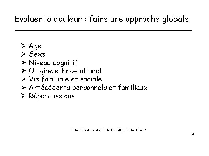 Evaluer la douleur : faire une approche globale Ø Ø Ø Ø Age Sexe