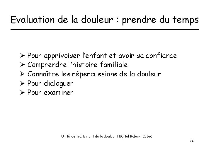 Evaluation de la douleur : prendre du temps Ø Ø Ø Pour apprivoiser l’enfant