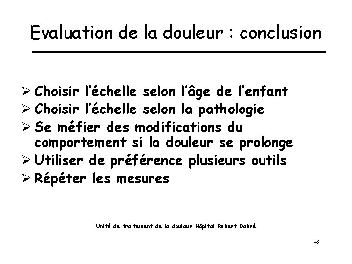 Evaluation de la douleur : conclusion Ø Choisir l’échelle selon l’âge de l’enfant Ø