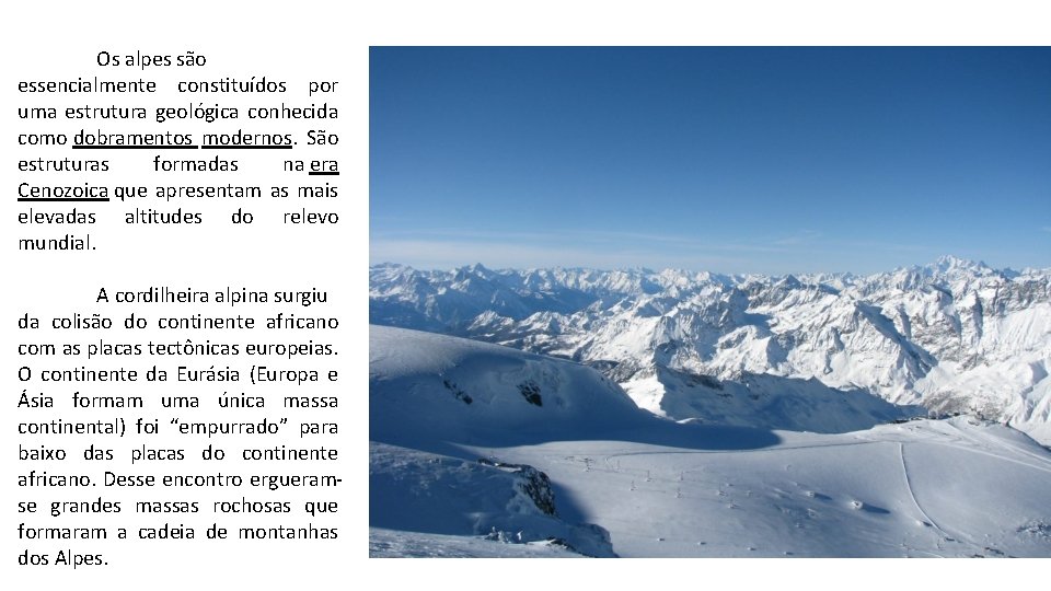 Os alpes são essencialmente constituídos por uma estrutura geológica conhecida como dobramentos modernos. São