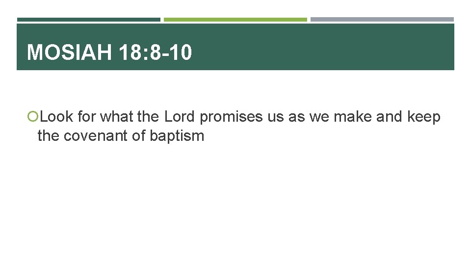 MOSIAH 18: 8 -10 Look for what the Lord promises us as we make