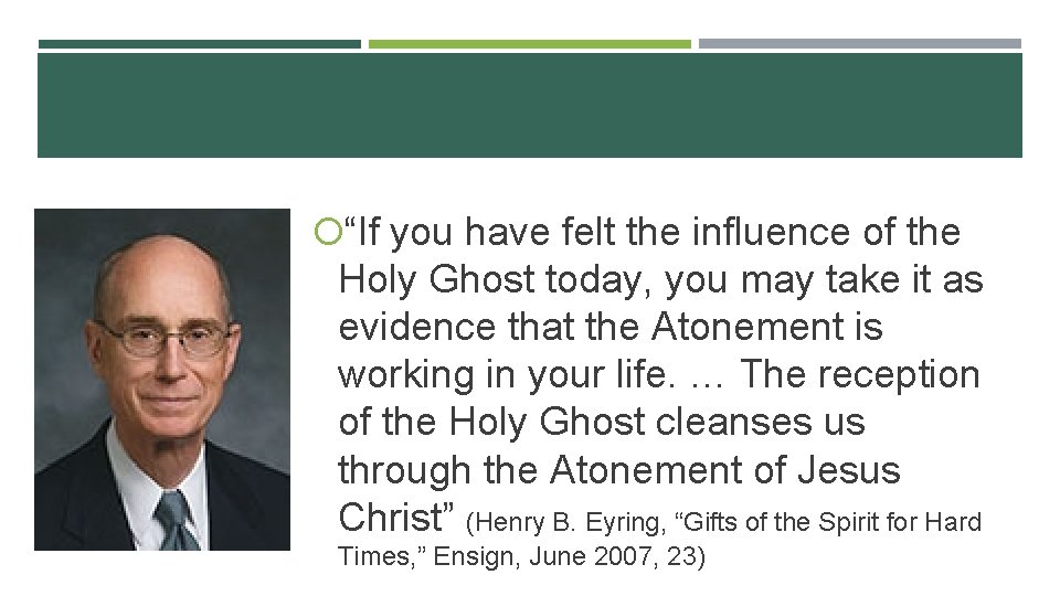  “If you have felt the influence of the Holy Ghost today, you may