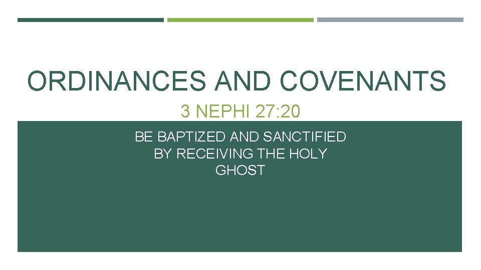 ORDINANCES AND COVENANTS 3 NEPHI 27: 20 BE BAPTIZED AND SANCTIFIED BY RECEIVING THE