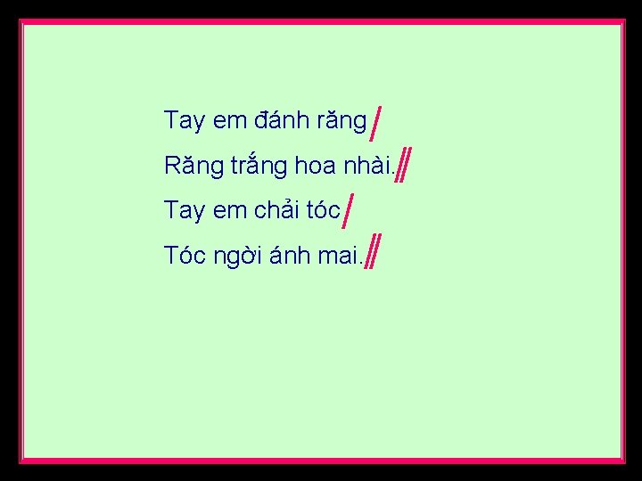 Tay em đánh răng Răng trắng hoa nhài. Tay em chải tóc Tóc ngời