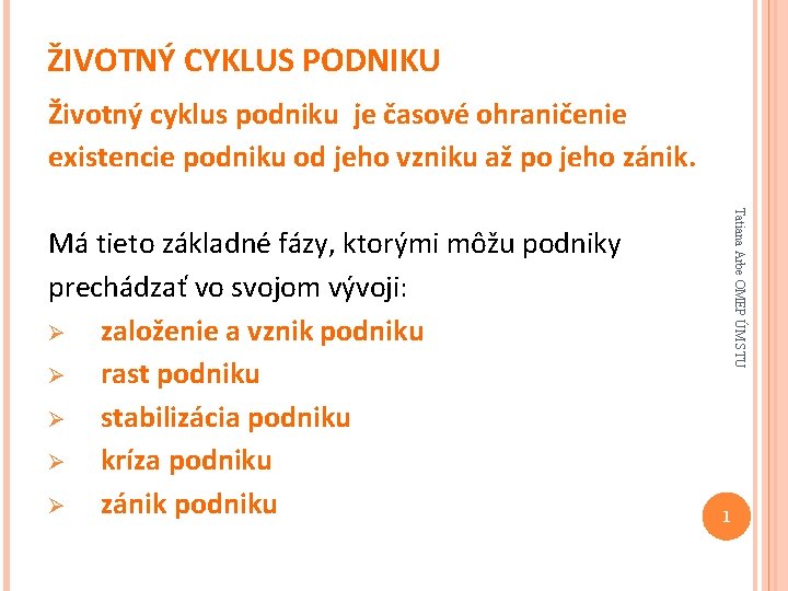 ŽIVOTNÝ CYKLUS PODNIKU Životný cyklus podniku je časové ohraničenie existencie podniku od jeho vzniku