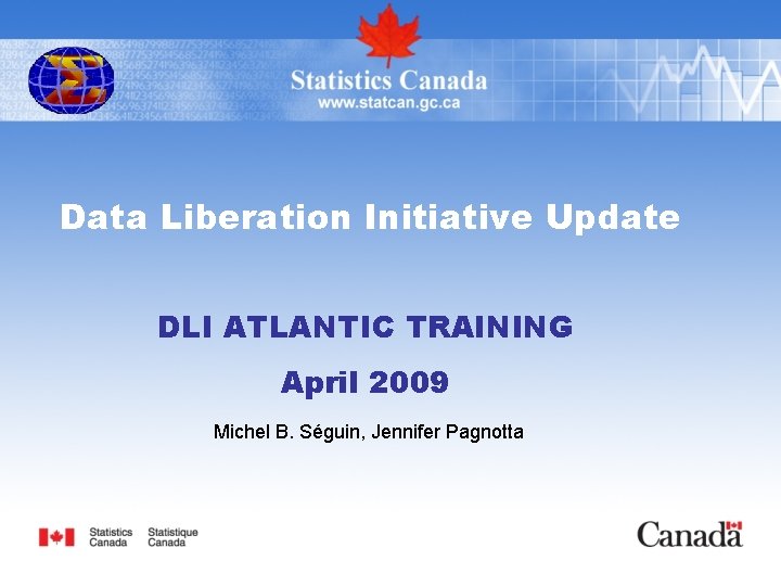 Data Liberation Initiative Update DLI ATLANTIC TRAINING April 2009 Michel B. Séguin, Jennifer Pagnotta