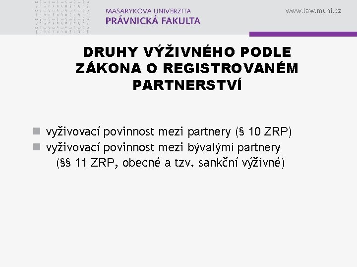 www. law. muni. cz DRUHY VÝŽIVNÉHO PODLE ZÁKONA O REGISTROVANÉM PARTNERSTVÍ n vyživovací povinnost