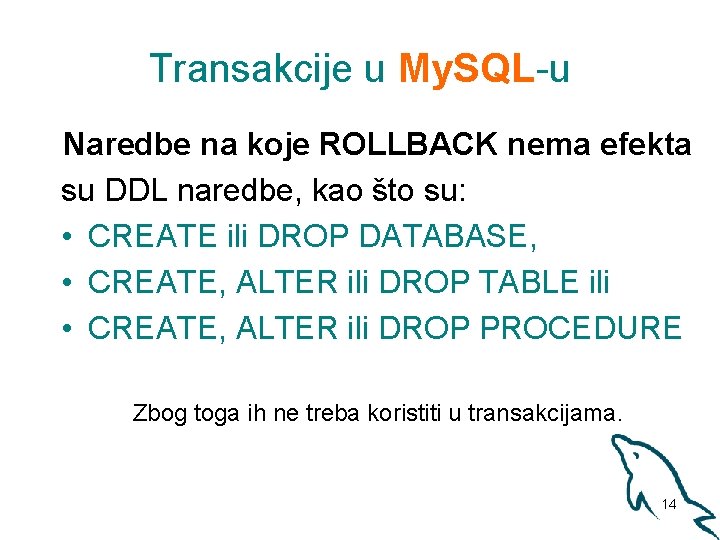 Transakcije u My. SQL-u Naredbe na koje ROLLBACK nema efekta su DDL naredbe, kao