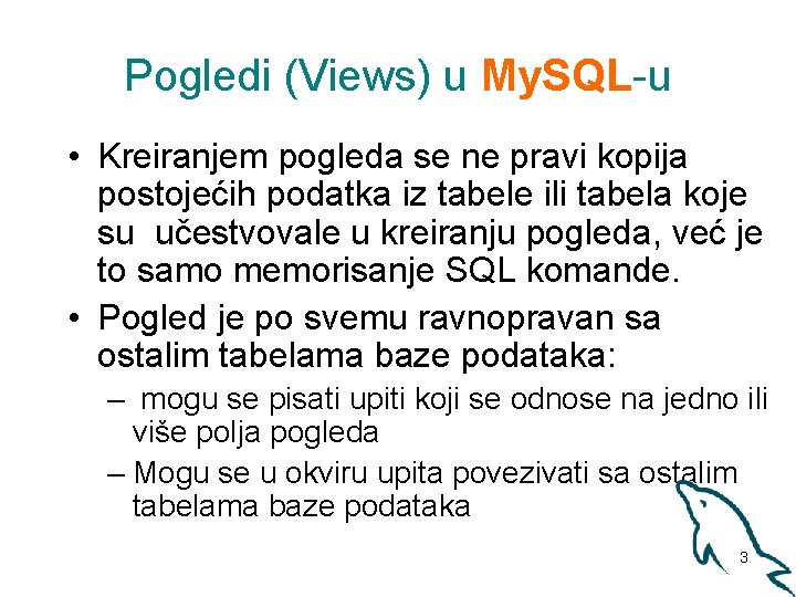 Pogledi (Views) u My. SQL-u • Kreiranjem pogleda se ne pravi kopija postojećih podatka