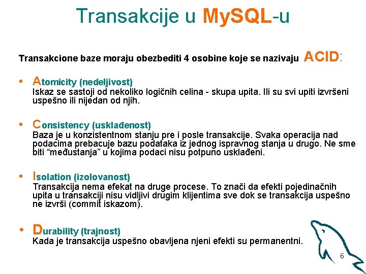 Transakcije u My. SQL-u Transakcione baze moraju obezbediti 4 osobine koje se nazivaju ACID: