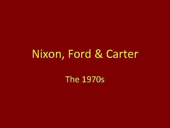 Nixon, Ford & Carter The 1970 s 