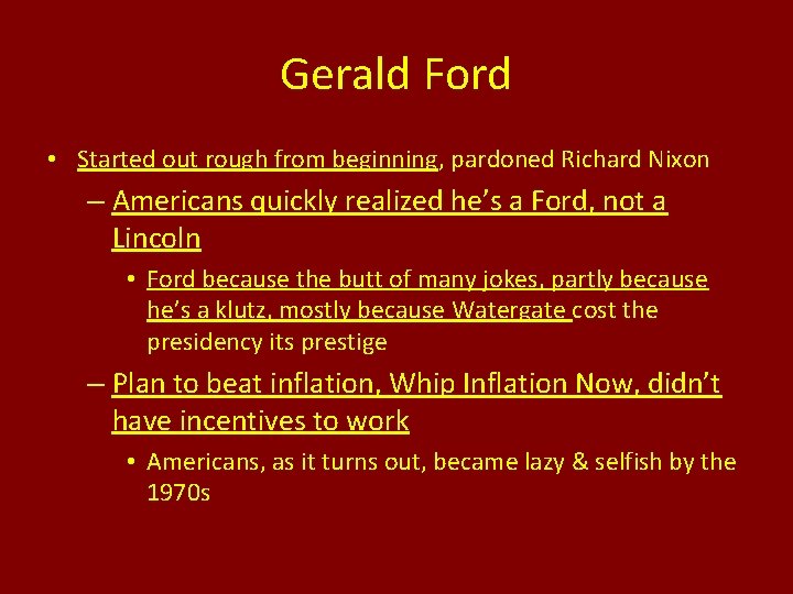 Gerald Ford • Started out rough from beginning, pardoned Richard Nixon – Americans quickly