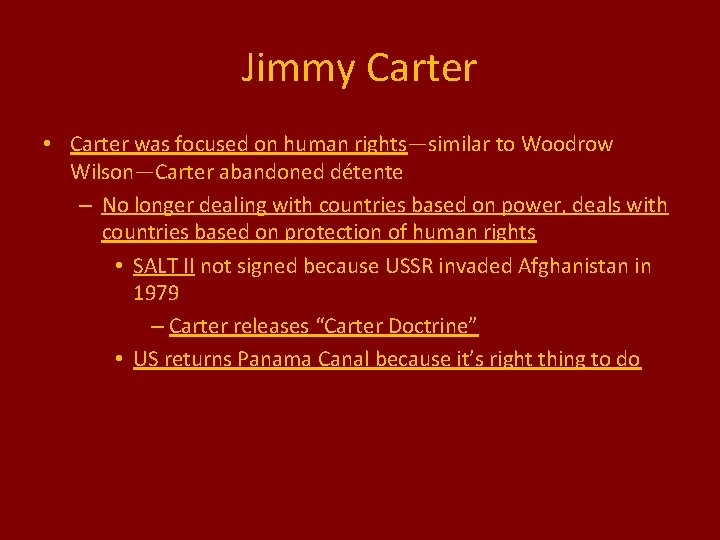 Jimmy Carter • Carter was focused on human rights—similar to Woodrow Wilson—Carter abandoned détente