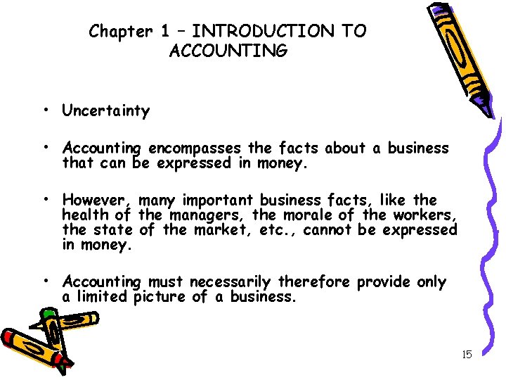 Chapter 1 – INTRODUCTION TO ACCOUNTING • Uncertainty • Accounting encompasses the facts about