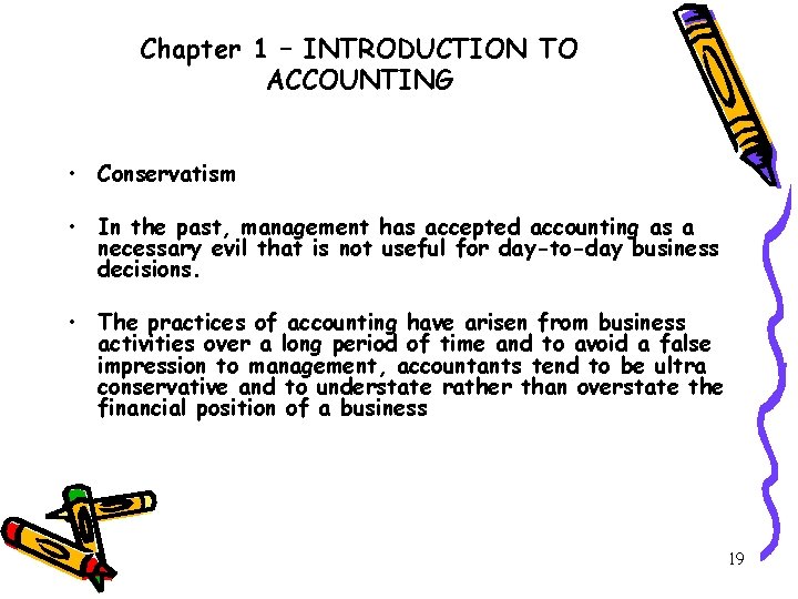 Chapter 1 – INTRODUCTION TO ACCOUNTING • Conservatism • In the past, management has