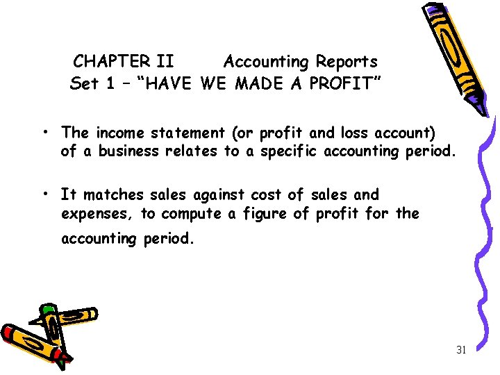 CHAPTER II Accounting Reports Set 1 – “HAVE WE MADE A PROFIT” • The