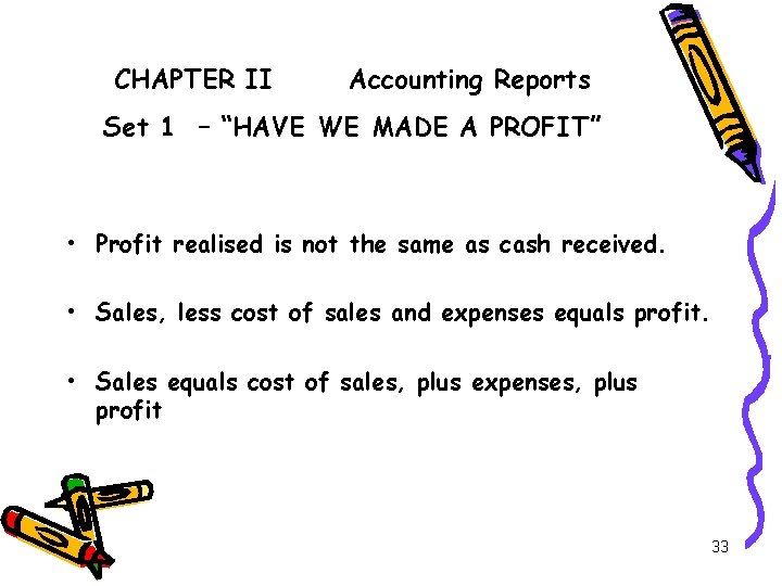 CHAPTER II Accounting Reports Set 1 – “HAVE WE MADE A PROFIT” • Profit