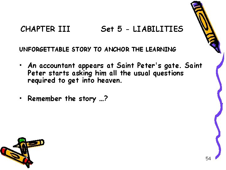 CHAPTER III Set 5 - LIABILITIES UNFORGETTABLE STORY TO ANCHOR THE LEARNING • An