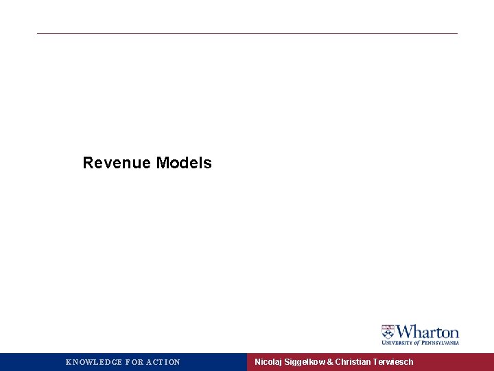 Revenue Models KNOWLEDGE FOR ACTION Nicolaj Siggelkow & Christian Terwiesch 