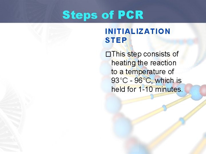 Steps of PCR INITIALIZATION STEP �This step consists of heating the reaction to a