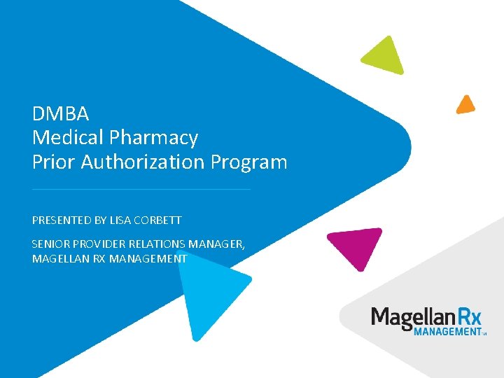 DMBA Medical Pharmacy Prior Authorization Program PRESENTED BY LISA CORBETT SENIOR PROVIDER RELATIONS MANAGER,