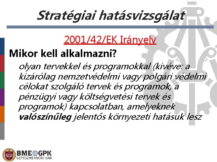 Stratégiai hatásvizsgálat 2001/42/EK Irányelv Mikor kell alkalmazni? olyan tervekkel és programokkal (kivéve: a kizárólag
