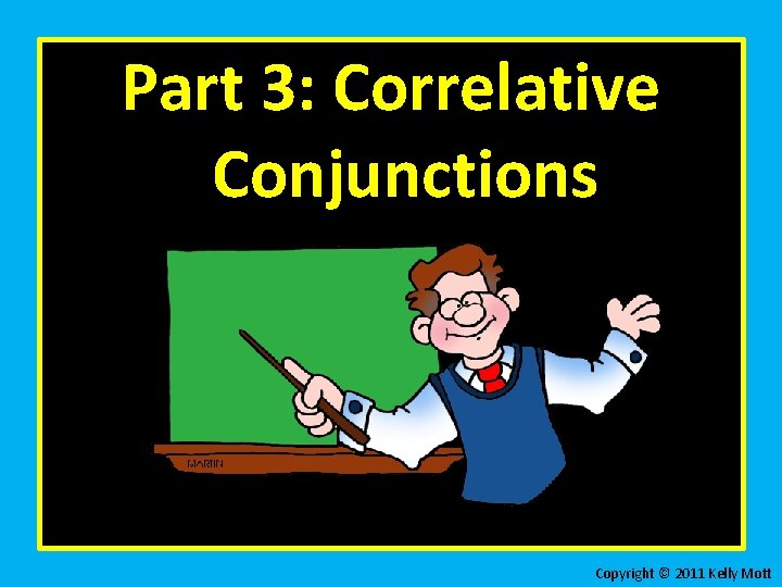 Part 3: Correlative Conjunctions Copyright © 2011 Kelly Mott 