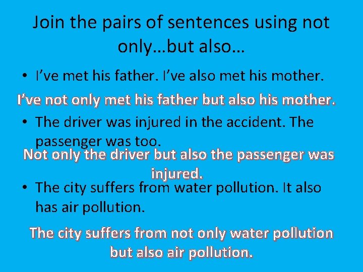 Join the pairs of sentences using not only…but also… • I’ve met his father.