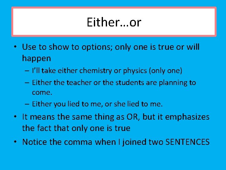 Either…or • Use to show to options; only one is true or will happen