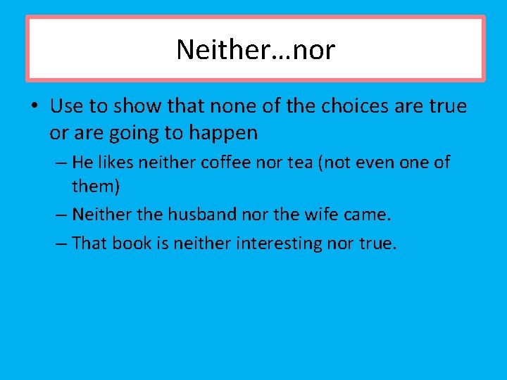 Neither…nor… Neither…nor • Use to show that none of the choices are true or
