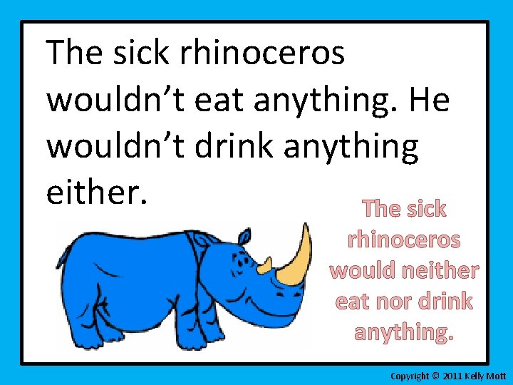 The sick rhinoceros wouldn’t eat anything. He wouldn’t drink anything either. The sick rhinoceros