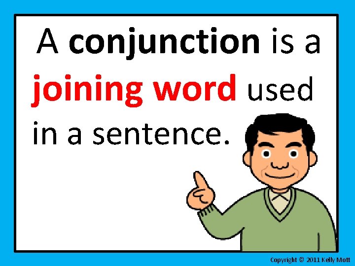 A conjunction is a joining word used in a sentence. Copyright © 2011 Kelly