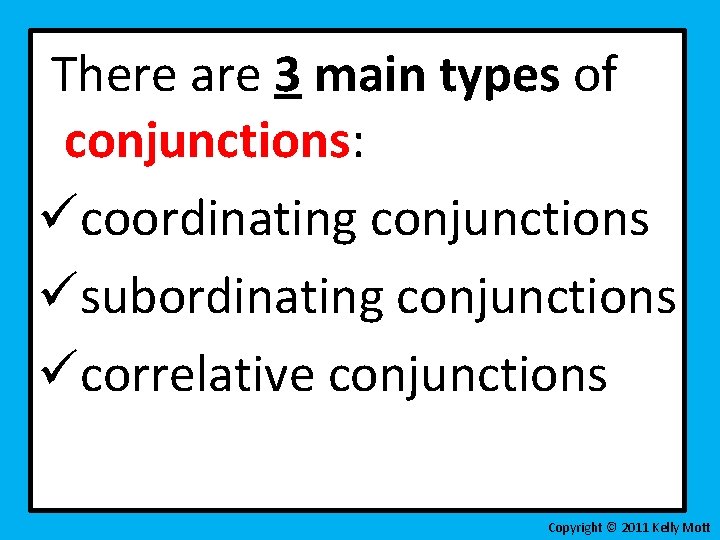 There are 3 main types of conjunctions: ücoordinating conjunctions üsubordinating conjunctions ücorrelative conjunctions Copyright