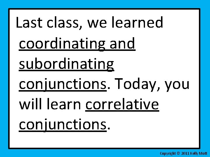 Last class, we learned coordinating and subordinating conjunctions. Today, you will learn correlative conjunctions.