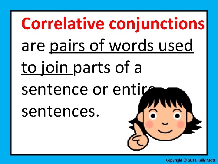 Correlative conjunctions are pairs of words used to join parts of a sentence or