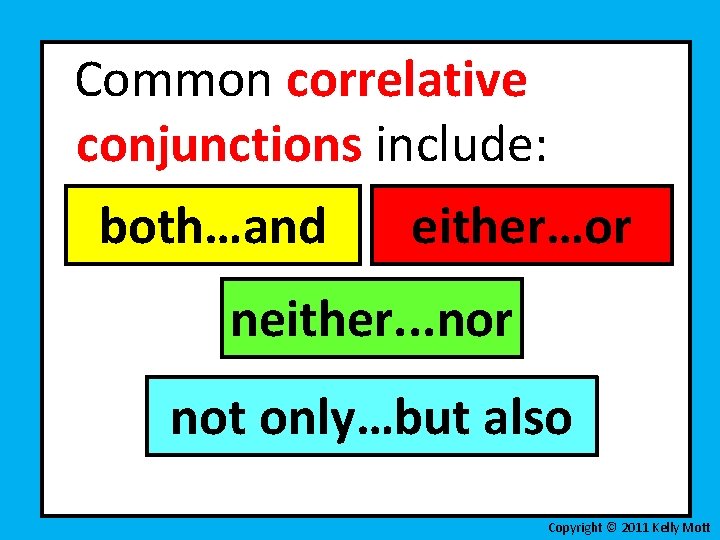 Common correlative conjunctions include: both…and either…or neither. . . nor not only…but also Copyright