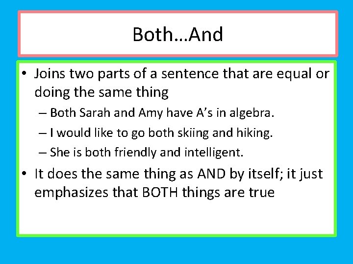 Both…And • Joins two parts of a sentence that are equal or doing the