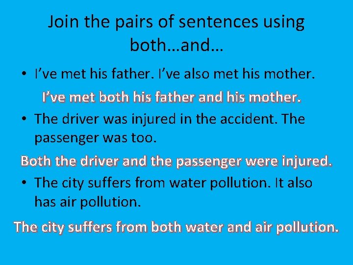 Join the pairs of sentences using both…and… • I’ve met his father. I’ve also