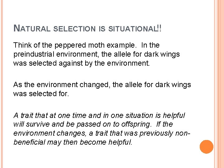 NATURAL SELECTION IS SITUATIONAL!! Think of the peppered moth example. In the preindustrial environment,