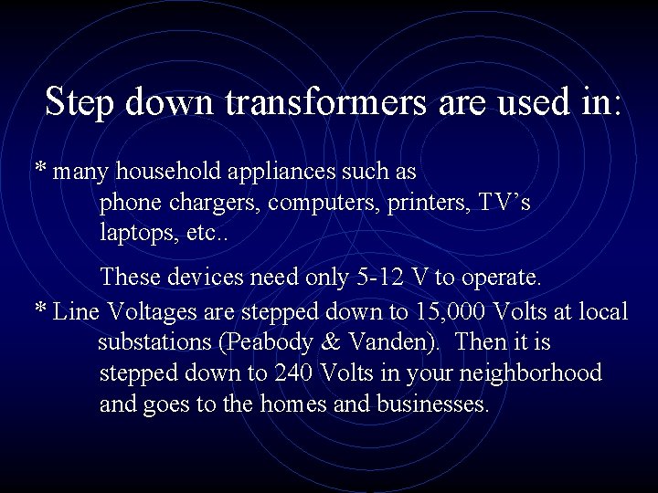 Step down transformers are used in: * many household appliances such as phone chargers,