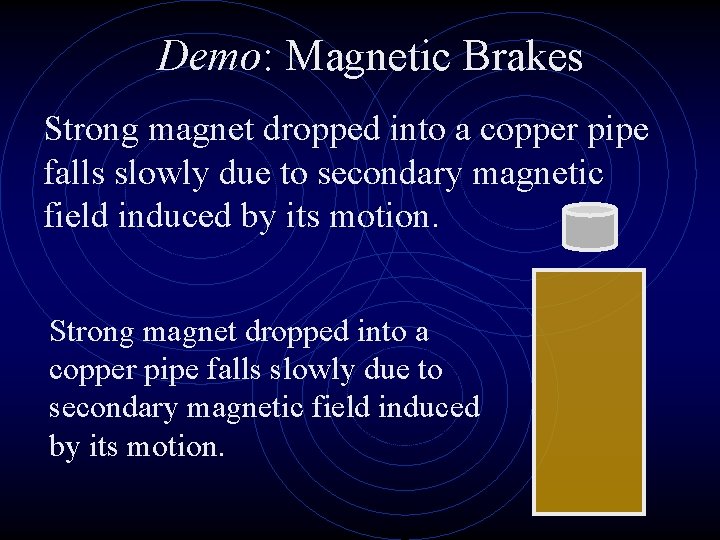 Demo: Magnetic Brakes Strong magnet dropped into a copper pipe falls slowly due to