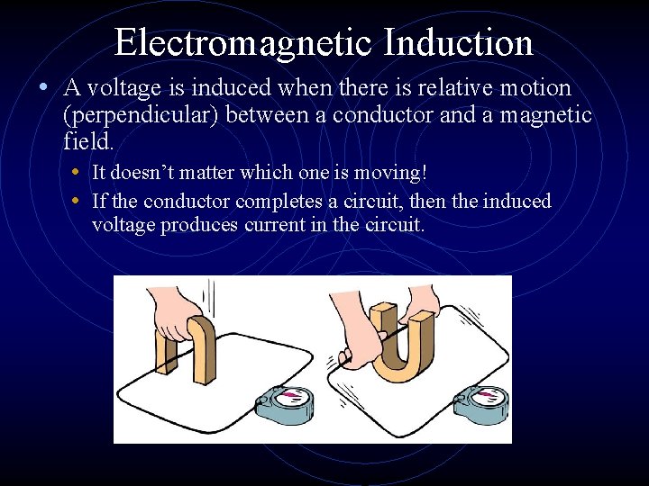 Electromagnetic Induction • A voltage is induced when there is relative motion (perpendicular) between