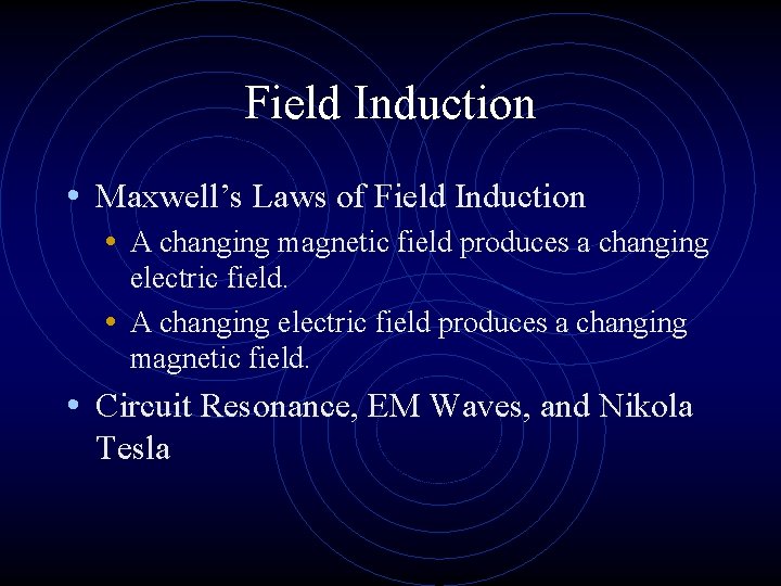 Field Induction • Maxwell’s Laws of Field Induction • A changing magnetic field produces