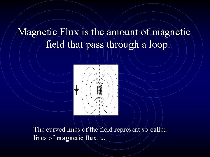 Magnetic Flux is the amount of magnetic field that pass through a loop. The