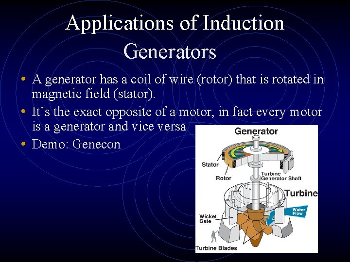 Applications of Induction Generators • A generator has a coil of wire (rotor) that