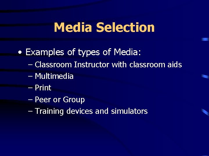 Media Selection • Examples of types of Media: – Classroom Instructor with classroom aids