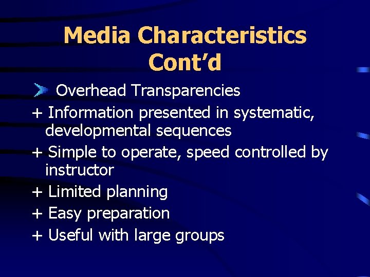 Media Characteristics Cont’d Overhead Transparencies + Information presented in systematic, developmental sequences + Simple