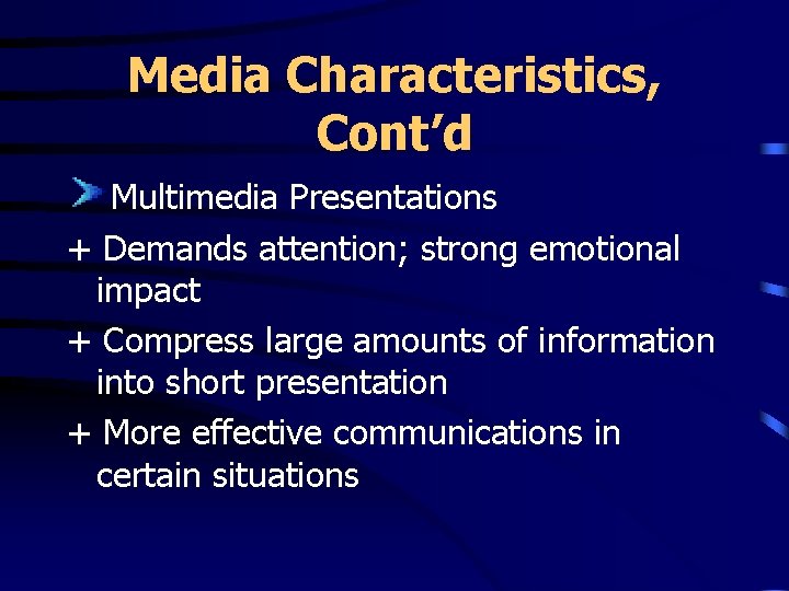 Media Characteristics, Cont’d Multimedia Presentations + Demands attention; strong emotional impact + Compress large